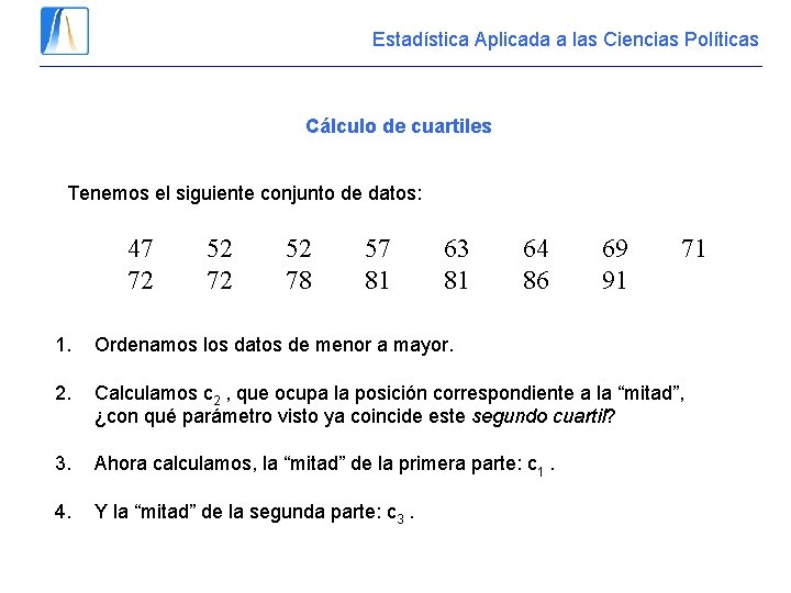 Estadística Aplicada a las Ciencias Políticas Cálculo de cuartiles Tenemos el siguiente conjunto de