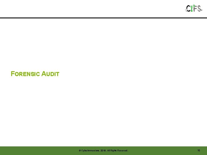 FORENSIC AUDIT © Cyber. Immersions, 2018. All Rights Reserved. 10 FORENSIC AUDIT © Cyber. Immersions, 2018. All Rights Reserved. 10