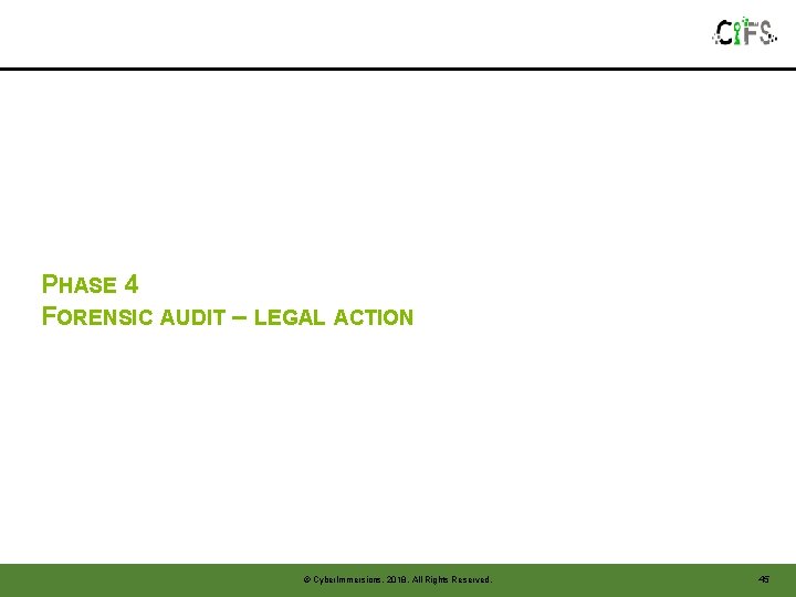 PHASE 4 FORENSIC AUDIT – LEGAL ACTION © Cyber. Immersions, 2018. All Rights Reserved. PHASE 4 FORENSIC AUDIT – LEGAL ACTION © Cyber. Immersions, 2018. All Rights Reserved.