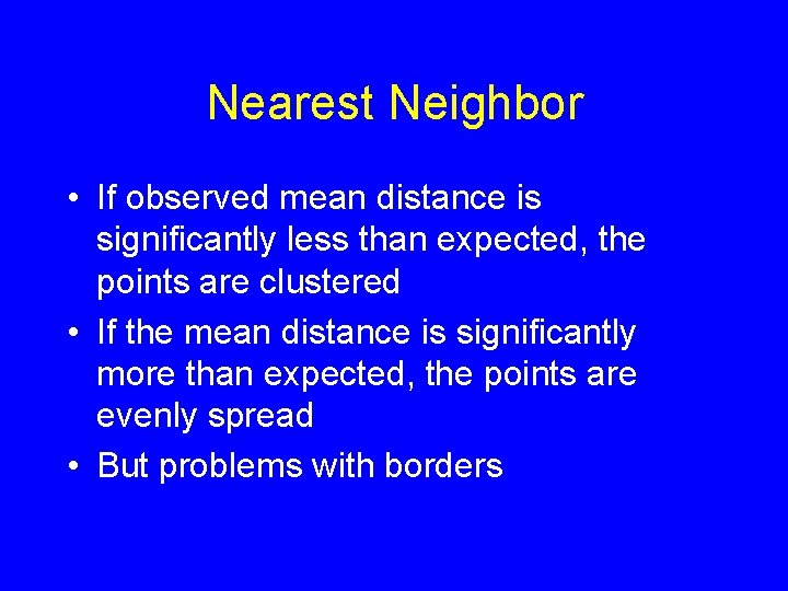 Nearest Neighbor • If observed mean distance is significantly less than expected, the points