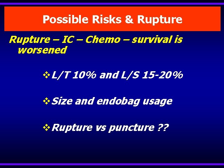 Possible Risks & Rupture – IC – Chemo – survival is worsened v. L/T