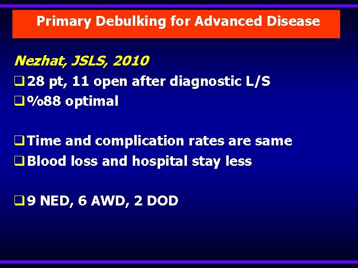 Primary Debulking for Advanced Disease Nezhat, JSLS, 2010 q 28 pt, 11 open after