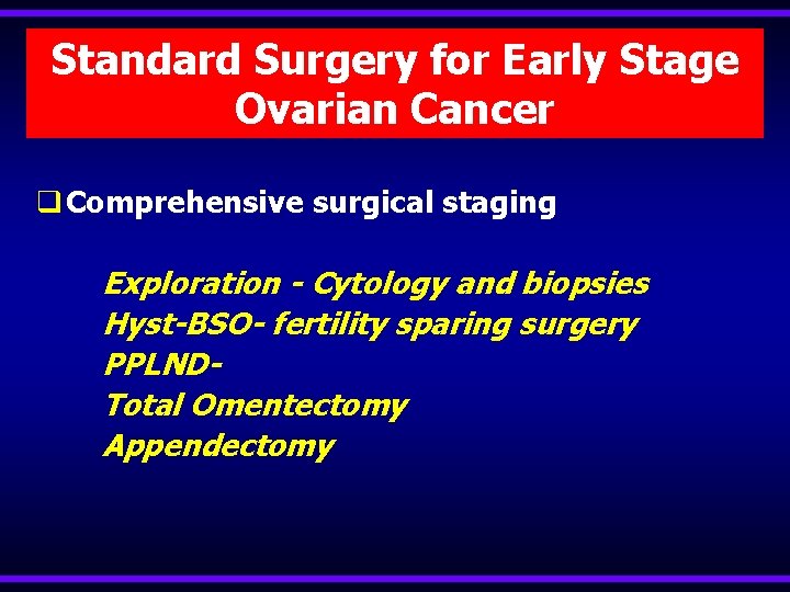 Standard Surgery for Early Stage Ovarian Cancer q Comprehensive surgical staging Exploration - Cytology