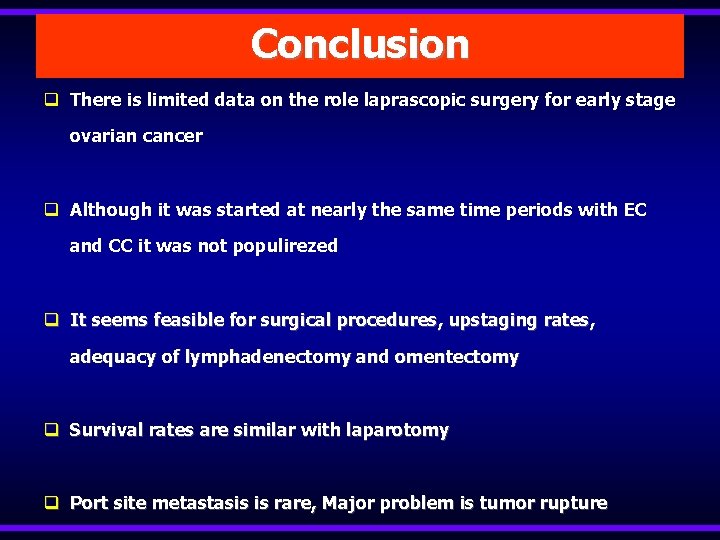 Conclusion q There is limited data on the role laprascopic surgery for early stage