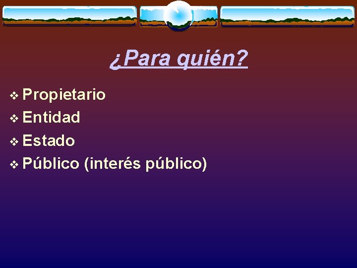 ¿Para quién? v Propietario v Entidad v Estado v Público (interés público) 