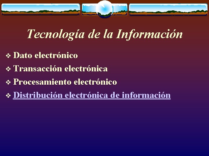 Tecnología de la Información v Dato electrónico v Transacción electrónica v Procesamiento electrónico v