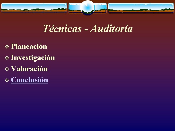 Técnicas - Auditoría v Planeación v Investigación v Valoración v Conclusión 