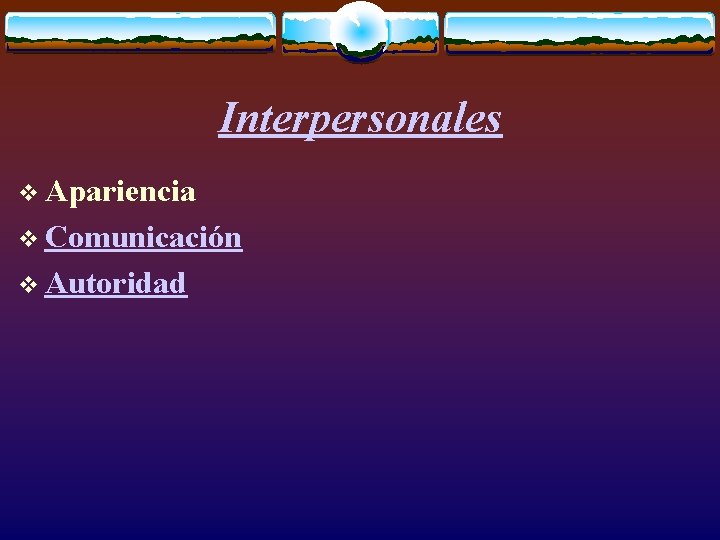 Interpersonales v Apariencia v Comunicación v Autoridad 