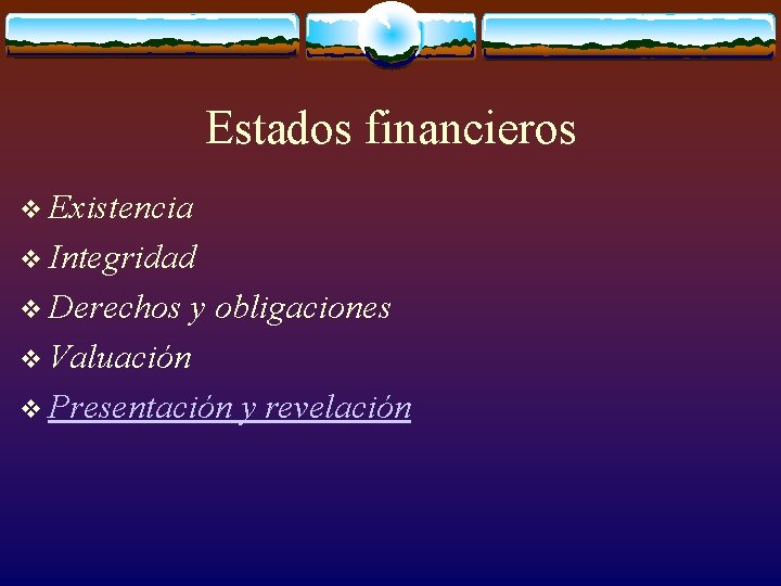 Estados financieros v Existencia v Integridad v Derechos y obligaciones v Valuación v Presentación