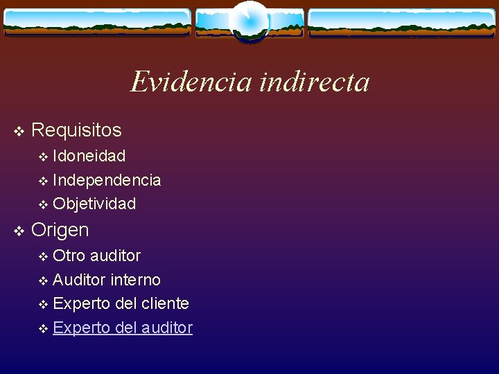 Evidencia indirecta v Requisitos Idoneidad v Independencia v Objetividad v v Origen Otro auditor
