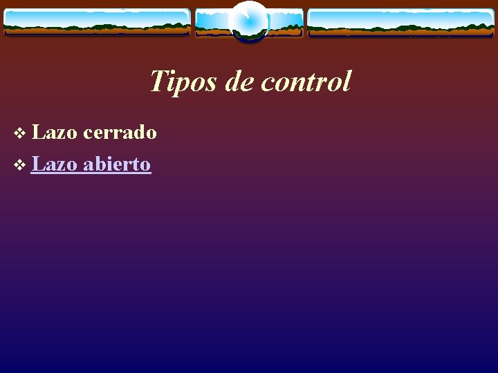 Tipos de control v Lazo cerrado v Lazo abierto 