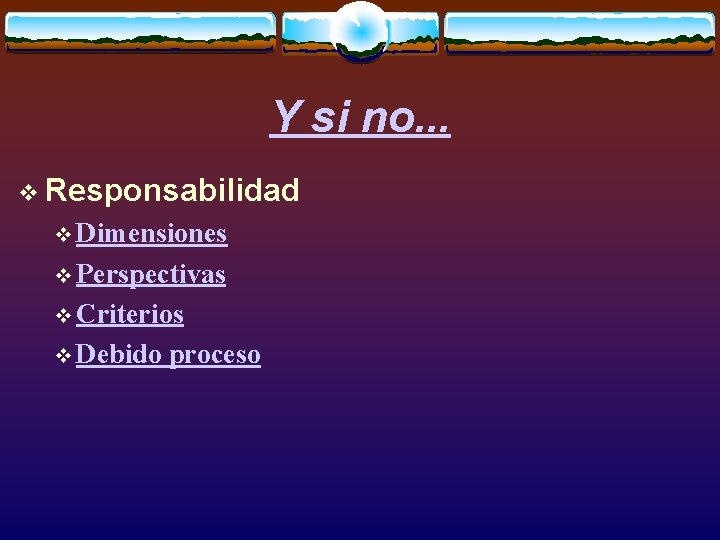 Y si no. . . v Responsabilidad v Dimensiones v Perspectivas v Criterios v