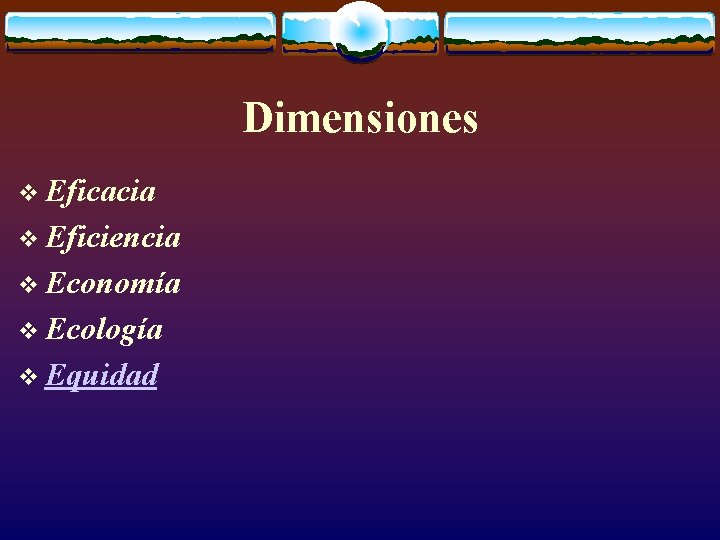 Dimensiones v Eficacia v Eficiencia v Economía v Ecología v Equidad 