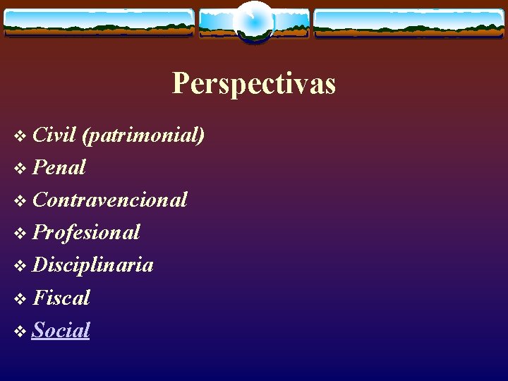 Perspectivas v Civil (patrimonial) v Penal v Contravencional v Profesional v Disciplinaria v Fiscal