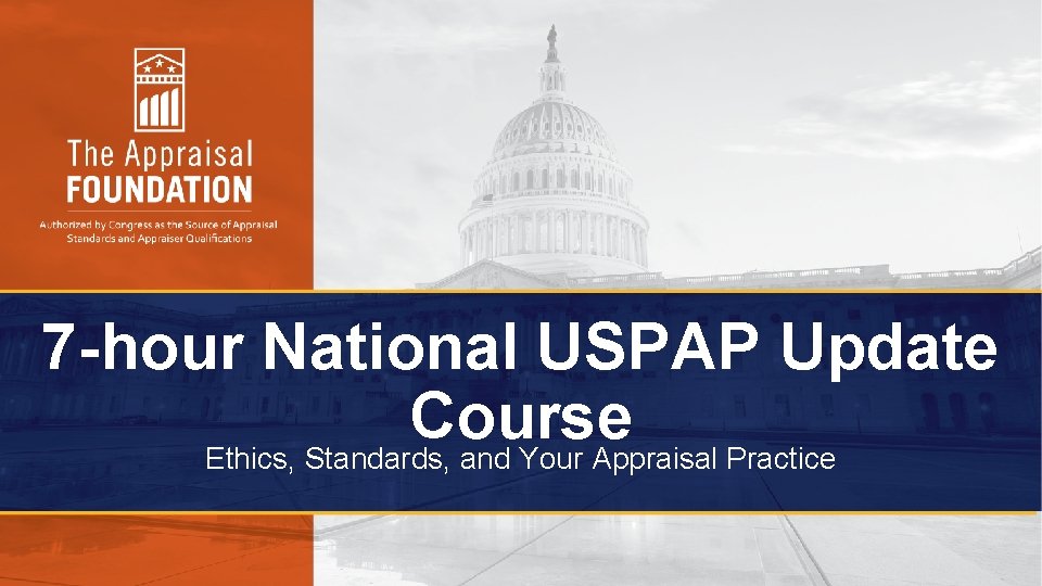 7 -hour National USPAP Update Course Ethics, Standards, and Your Appraisal Practice 