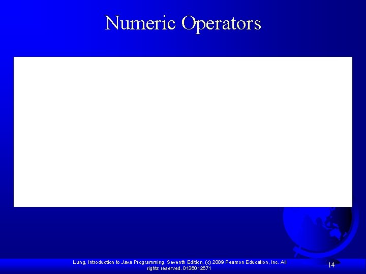 Numeric Operators Liang, Introduction to Java Programming, Seventh Edition, (c) 2009 Pearson Education, Inc.