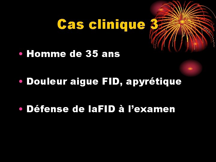 Cas clinique 3 • Homme de 35 ans • Douleur aigue FID, apyrétique •