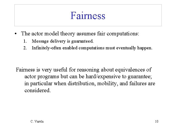 Fairness • The actor model theory assumes fair computations: 1. 2. Message delivery is