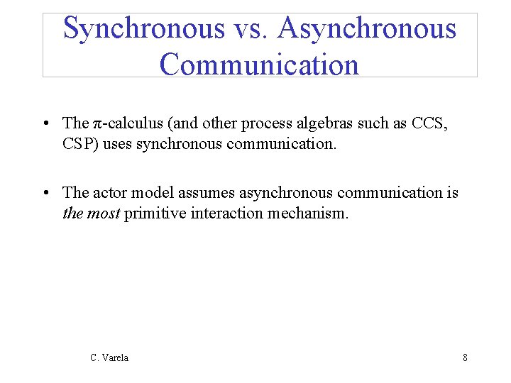 Synchronous vs. Asynchronous Communication • The π-calculus (and other process algebras such as CCS,