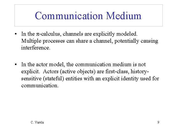 Communication Medium • In the π-calculus, channels are explicitly modeled. Multiple processes can share