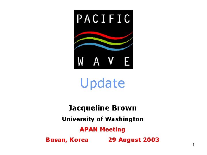 Update Jacqueline Brown University of Washington APAN Meeting Busan, Korea 29 August 2003 1