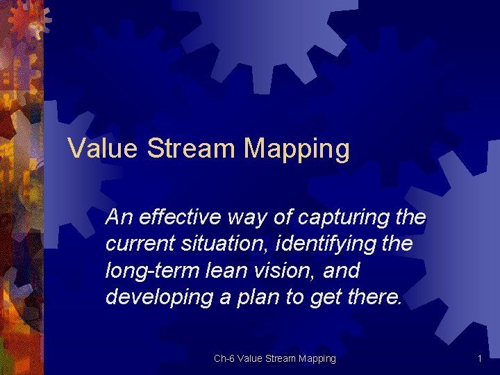 Value Stream Mapping An effective way of capturing the current situation, identifying the long-term