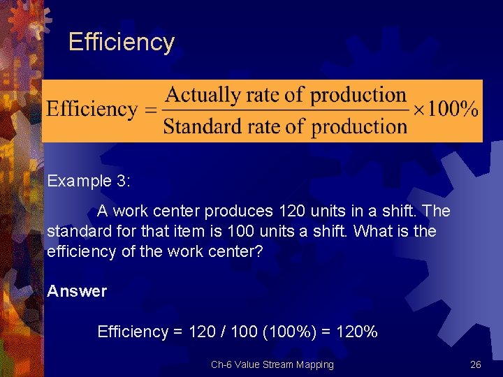 Efficiency Example 3: A work center produces 120 units in a shift. The standard