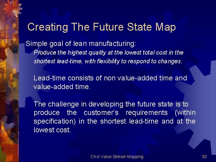 Creating The Future State Map Simple goal of lean manufacturing: Produce the highest quality