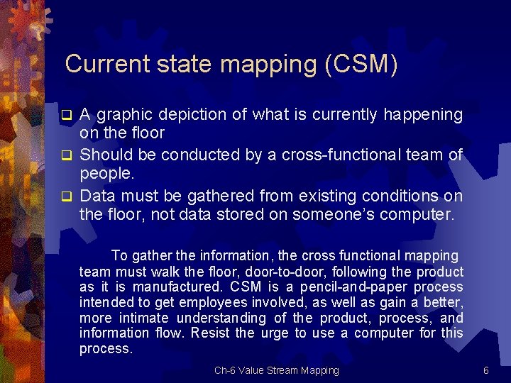 Current state mapping (CSM) A graphic depiction of what is currently happening on the