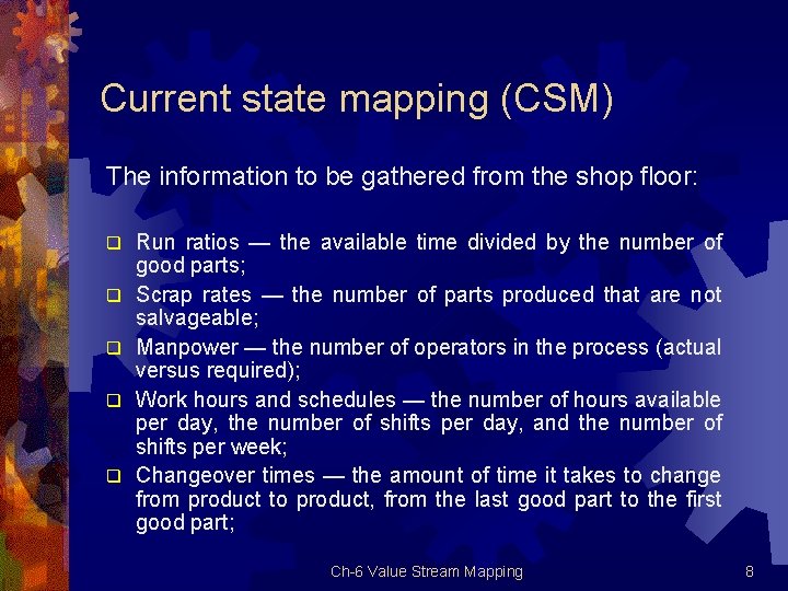 Current state mapping (CSM) The information to be gathered from the shop floor: q