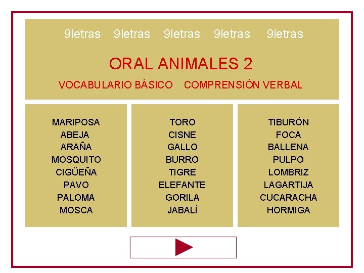 9 letras 9 letras ORAL ANIMALES 2 VOCABULARIO BÁSICO MARIPOSA ABEJA ARAÑA MOSQUITO CIGÜEÑA