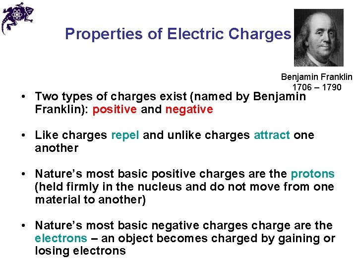 Properties of Electric Charges Benjamin Franklin 1706 – 1790 • Two types of charges