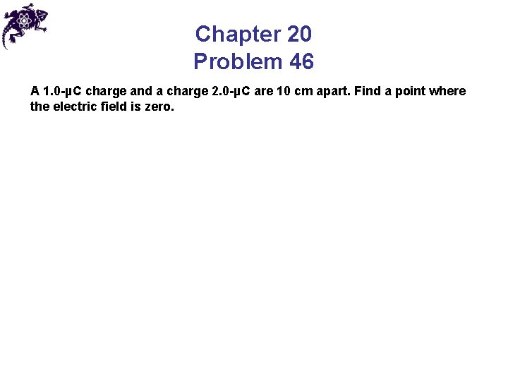 Chapter 20 Problem 46 A 1. 0 -µC charge and a charge 2. 0