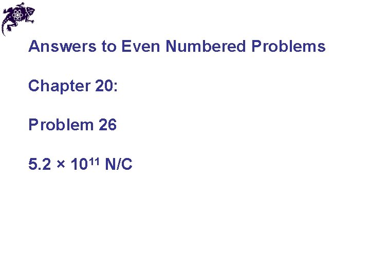Answers to Even Numbered Problems Chapter 20: Problem 26 5. 2 × 1011 N/C