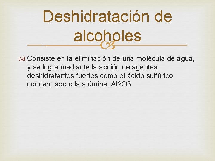 Deshidratación de alcoholes Consiste en la eliminación de una molécula de agua, y se