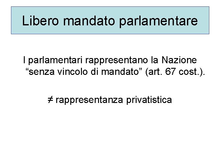 Libero mandato parlamentare I parlamentari rappresentano la Nazione “senza vincolo di mandato” (art. 67