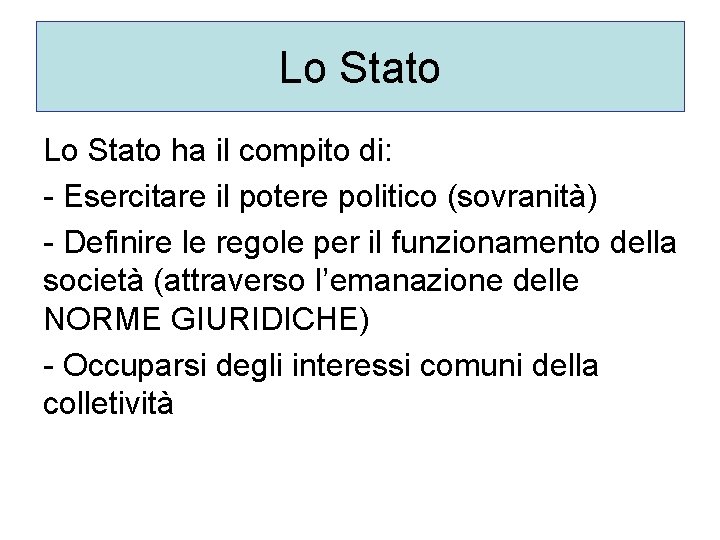 Lo Stato ha il compito di: - Esercitare il potere politico (sovranità) - Definire