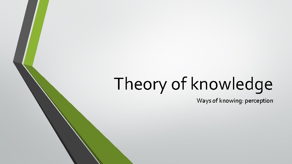 Theory of knowledge Ways of knowing: perception 