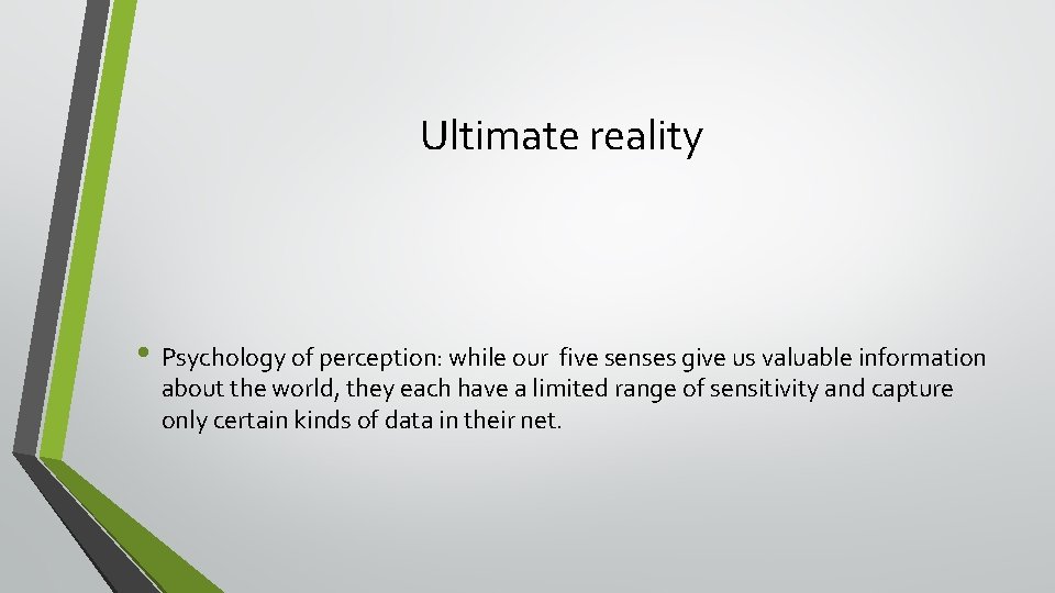 Ultimate reality • Psychology of perception: while our five senses give us valuable information