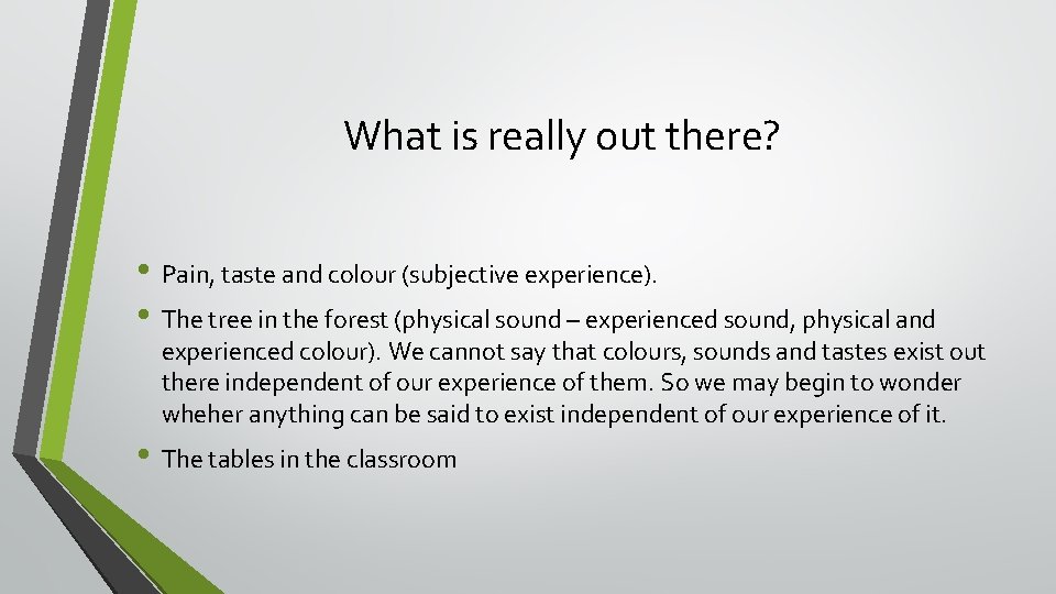 What is really out there? • Pain, taste and colour (subjective experience). • The