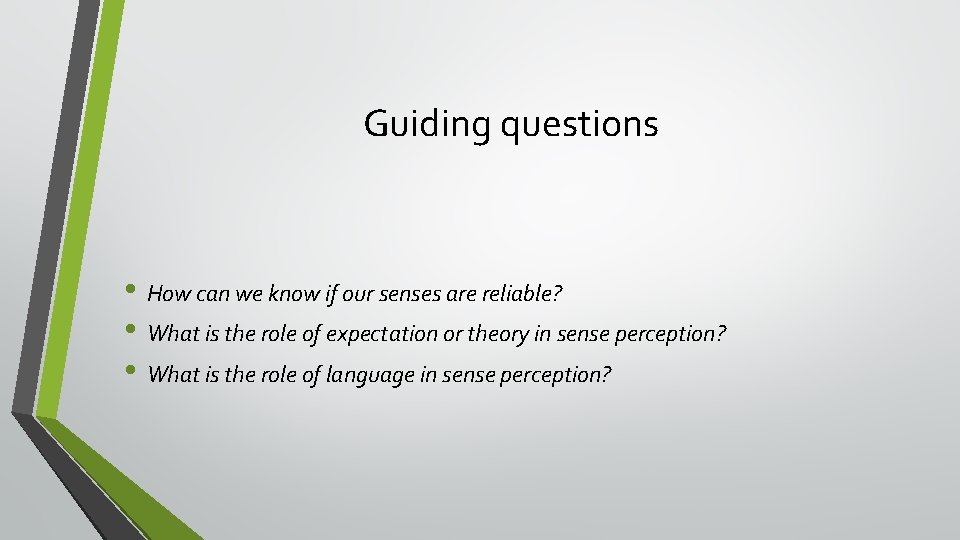 Guiding questions • How can we know if our senses are reliable? • What