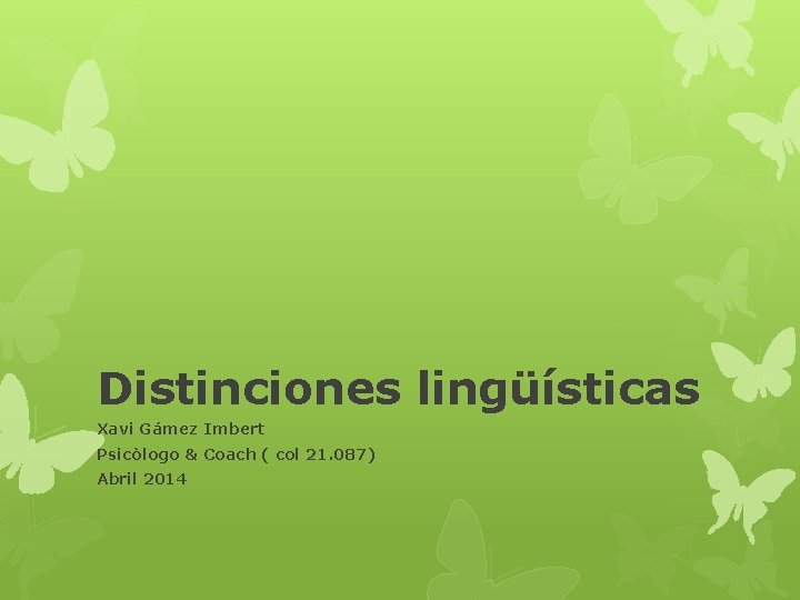 Distinciones lingüísticas Xavi Gámez Imbert Psicòlogo & Coach ( col 21. 087) Abril 2014