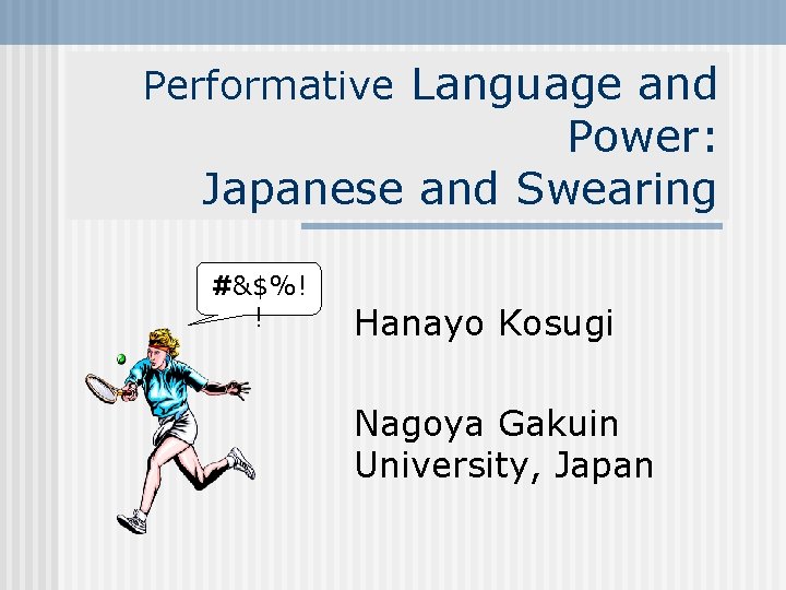 Performative Language and Power: Japanese and Swearing #&$%! ! Hanayo Kosugi Nagoya Gakuin University,