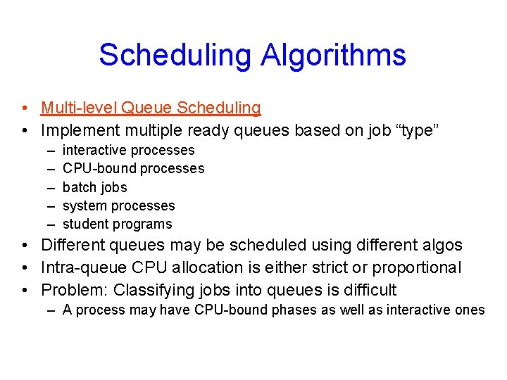 Scheduling Algorithms • Multi-level Queue Scheduling • Implement multiple ready queues based on job