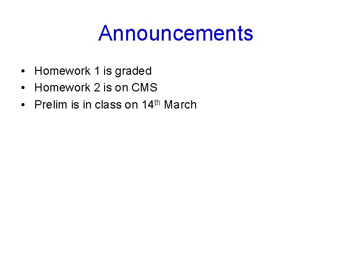 Announcements • Homework 1 is graded • Homework 2 is on CMS • Prelim