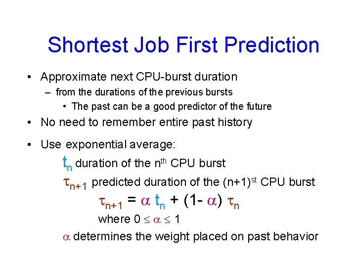 Shortest Job First Prediction • Approximate next CPU-burst duration – from the durations of