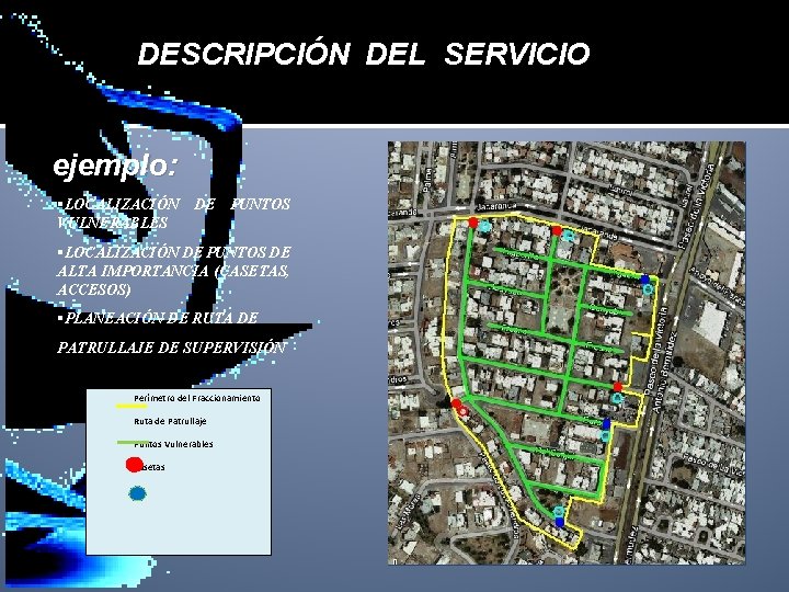 DESCRIPCIÓN DEL SERVICIO ejemplo: §LOCALIZACIÓN DE PUNTOS VULNERABLES §LOCALIZACIÓN DE PUNTOS DE ALTA IMPORTANCIA