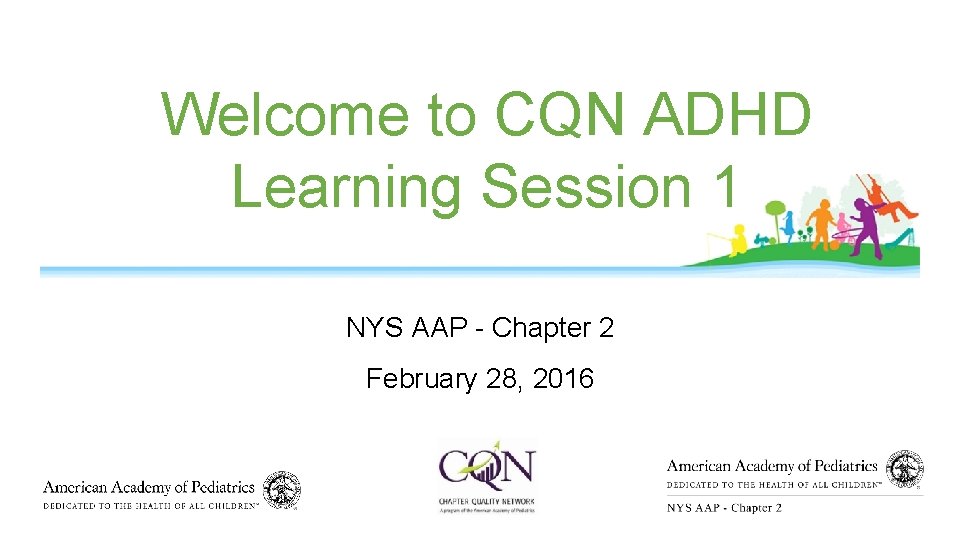 Welcome to CQN ADHD Learning Session 1 NYS AAP - Chapter 2 February 28,