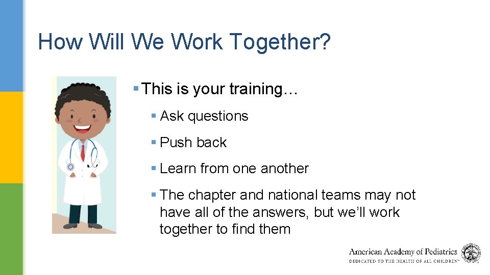 How Will We Work Together? § This is your training… § Ask questions §