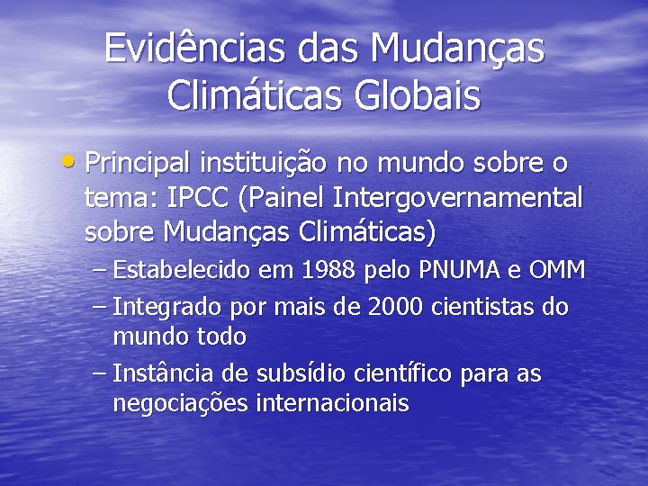 Evidências das Mudanças Climáticas Globais • Principal instituição no mundo sobre o tema: IPCC